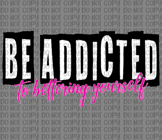 Be Addicted To Bettering Yourself
