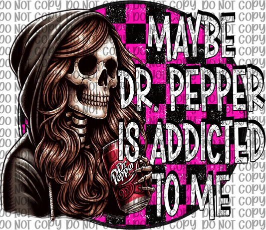 Maybe Dr. Pepper Is Addicted To Me